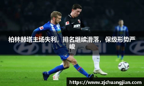 柏林赫塔主场失利，排名继续滑落，保级形势严峻