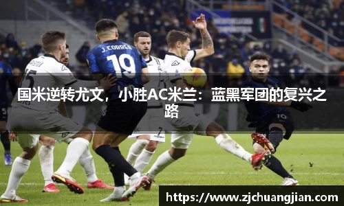 国米逆转尤文，小胜AC米兰：蓝黑军团的复兴之路