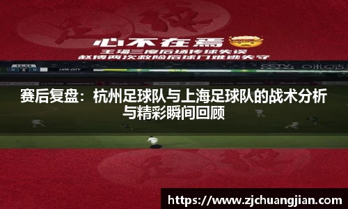赛后复盘：杭州足球队与上海足球队的战术分析与精彩瞬间回顾