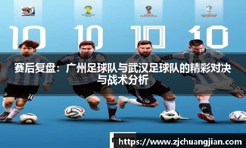 赛后复盘：广州足球队与武汉足球队的精彩对决与战术分析
