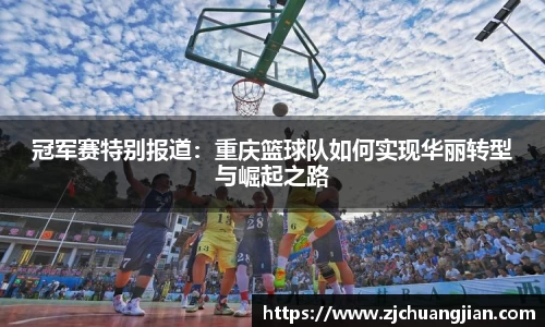 冠军赛特别报道：重庆篮球队如何实现华丽转型与崛起之路