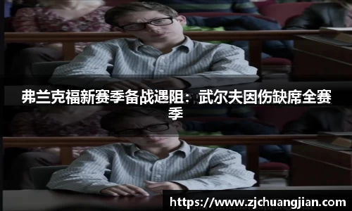 弗兰克福新赛季备战遇阻：武尔夫因伤缺席全赛季