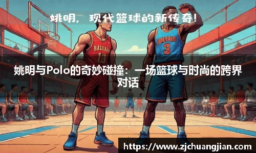 姚明与Polo的奇妙碰撞：一场篮球与时尚的跨界对话