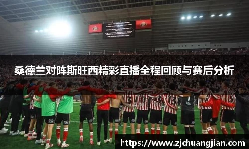 桑德兰对阵斯旺西精彩直播全程回顾与赛后分析