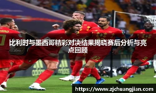 比利时与墨西哥精彩对决结果揭晓赛后分析与亮点回顾