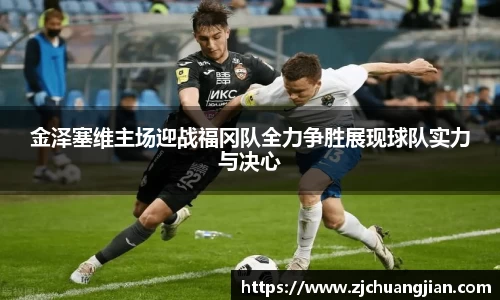 金泽塞维主场迎战福冈队全力争胜展现球队实力与决心