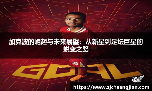 加克波的崛起与未来展望：从新星到足坛巨星的蜕变之路