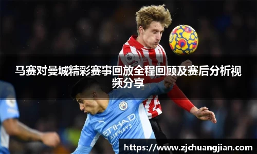 马赛对曼城精彩赛事回放全程回顾及赛后分析视频分享
