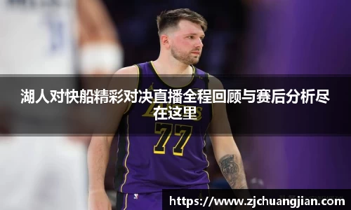 湖人对快船精彩对决直播全程回顾与赛后分析尽在这里