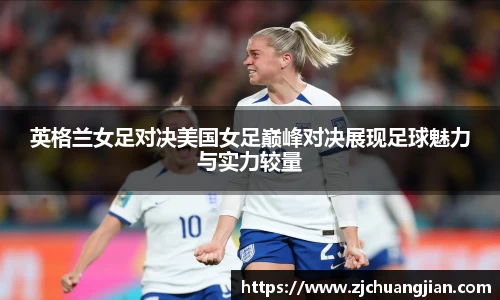 英格兰女足对决美国女足巅峰对决展现足球魅力与实力较量